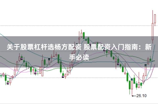 关于股票杠杆选杨方配资 股票配资入门指南：新手必读