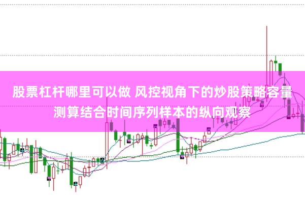 股票杠杆哪里可以做 风控视角下的炒股策略容量测算结合时间序列样本的纵向观察