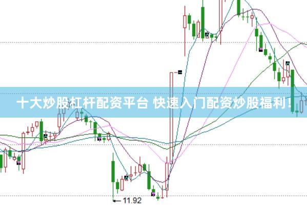 十大炒股杠杆配资平台 快速入门配资炒股福利！