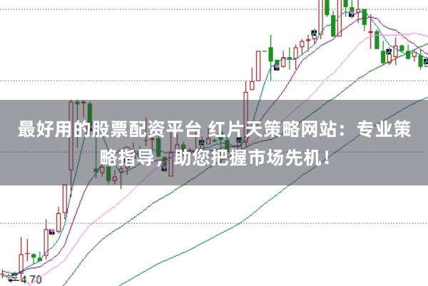 最好用的股票配资平台 红片天策略网站：专业策略指导，助您把握市场先机！