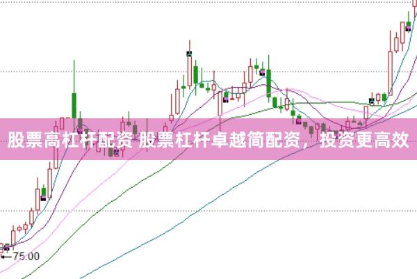 股票高杠杆配资 股票杠杆卓越简配资，投资更高效