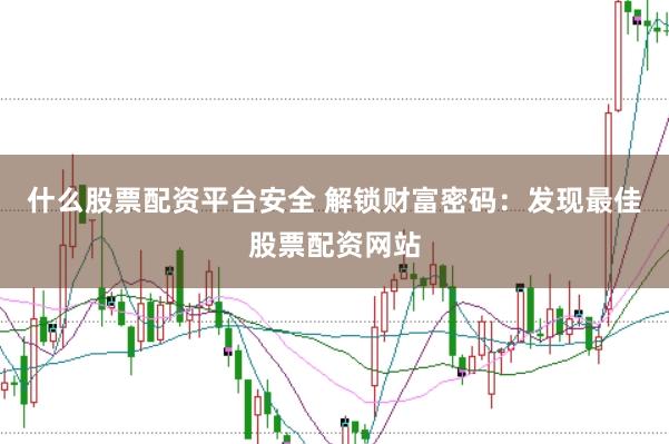 什么股票配资平台安全 解锁财富密码：发现最佳股票配资网站