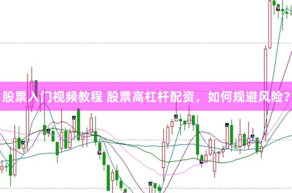 股票入门视频教程 股票高杠杆配资,如何规避风险?