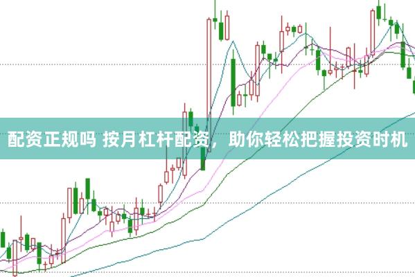 配资正规吗 按月杠杆配资，助你轻松把握投资时机