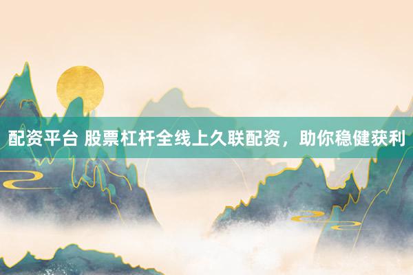 配资平台 股票杠杆全线上久联配资,助你稳健获利