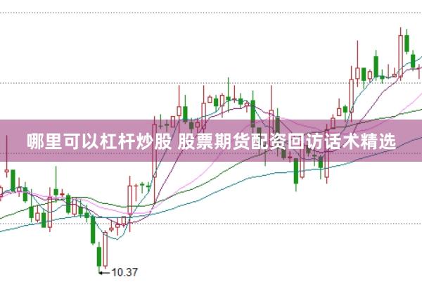哪里可以杠杆炒股 股票期货配资回访话术精选